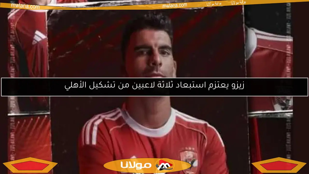 زيزو يعتزم استبعاد ثلاثة لاعبين من تشكيل الأهلي