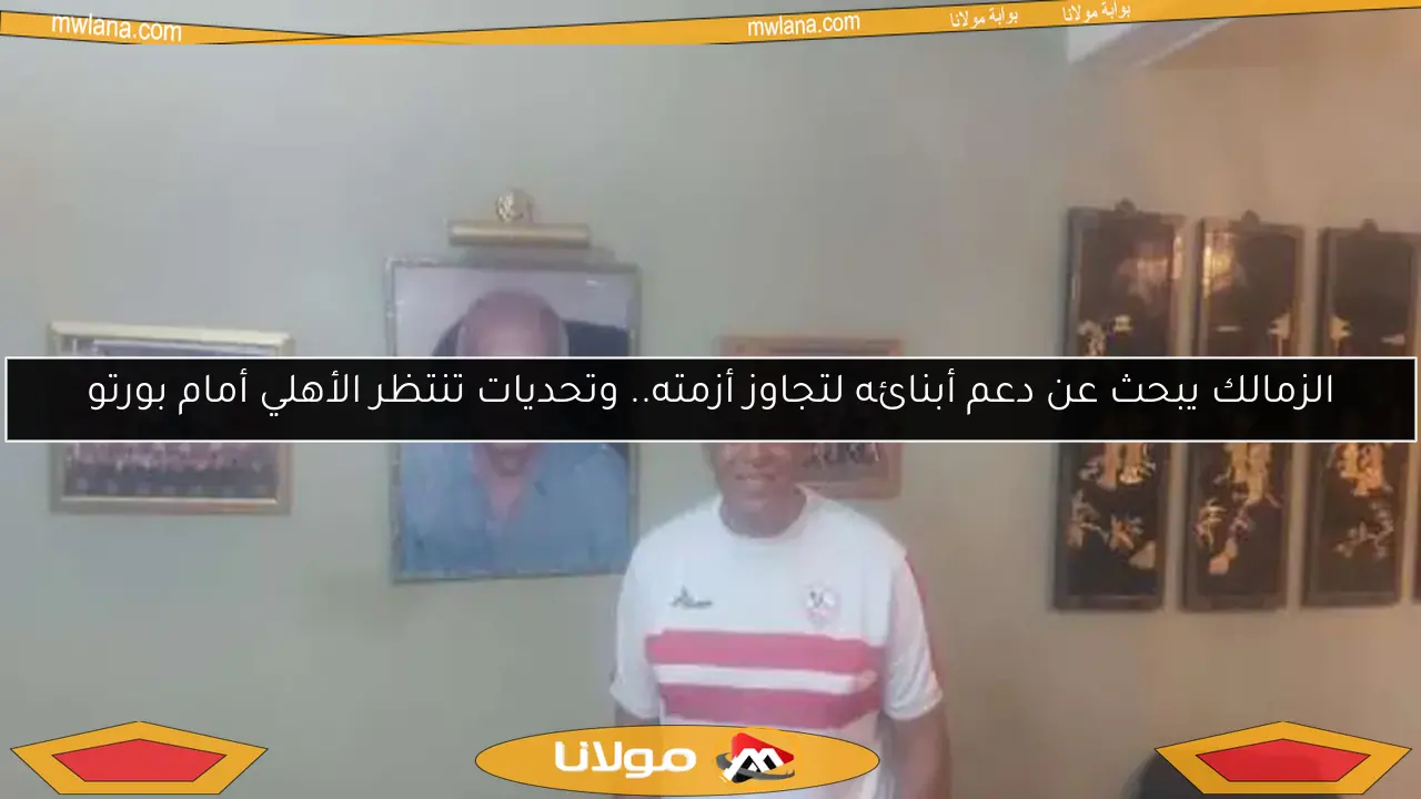 الزمالك يبحث عن دعم أبنائه لتجاوز أزمته.. وتحديات تنتظر الأهلي أمام بورتو