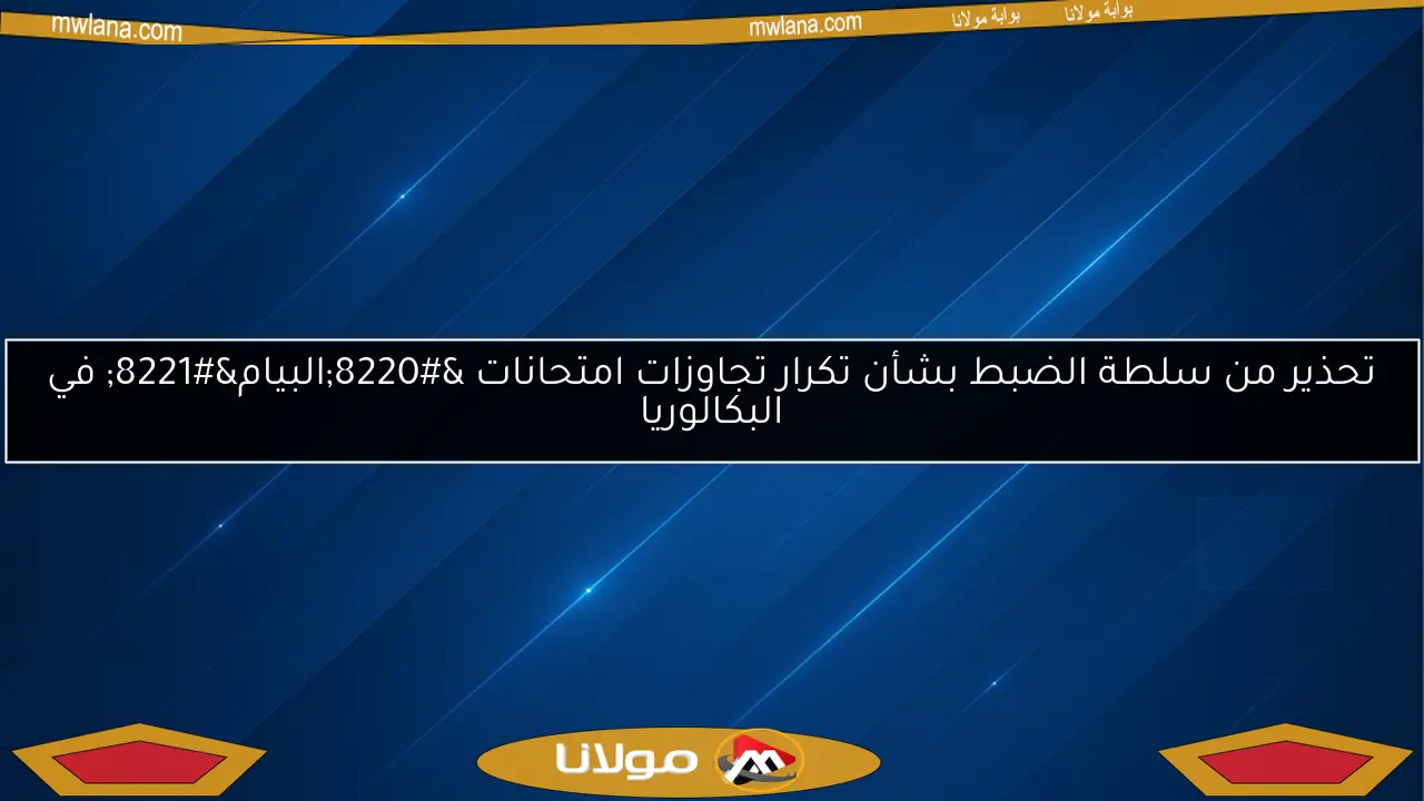 تحذير من سلطة الضبط بشأن تكرار تجاوزات امتحانات “البيام” في البكالوريا