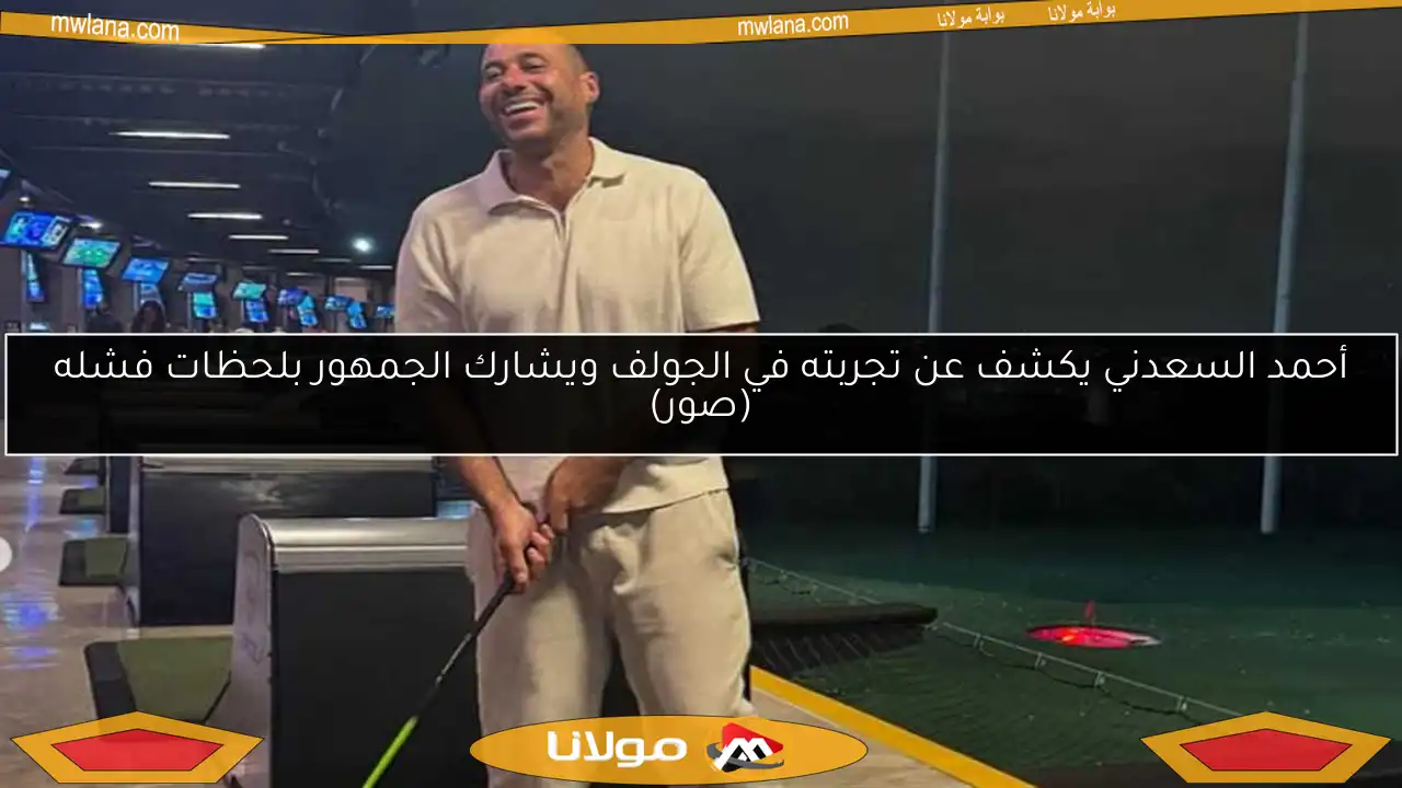 أحمد السعدني يكشف عن تجربته في الجولف ويشارك الجمهور بلحظات فشله (صور)