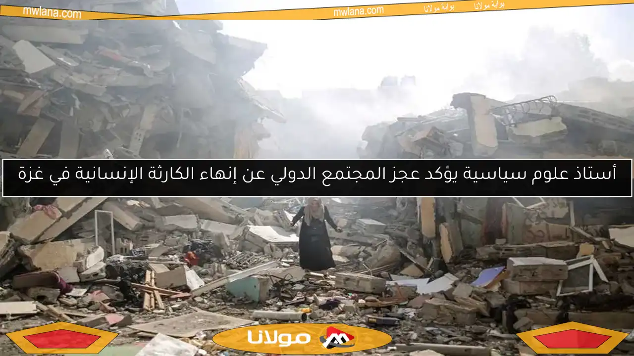 أستاذ علوم سياسية يؤكد عجز المجتمع الدولي عن إنهاء الكارثة الإنسانية في غزة