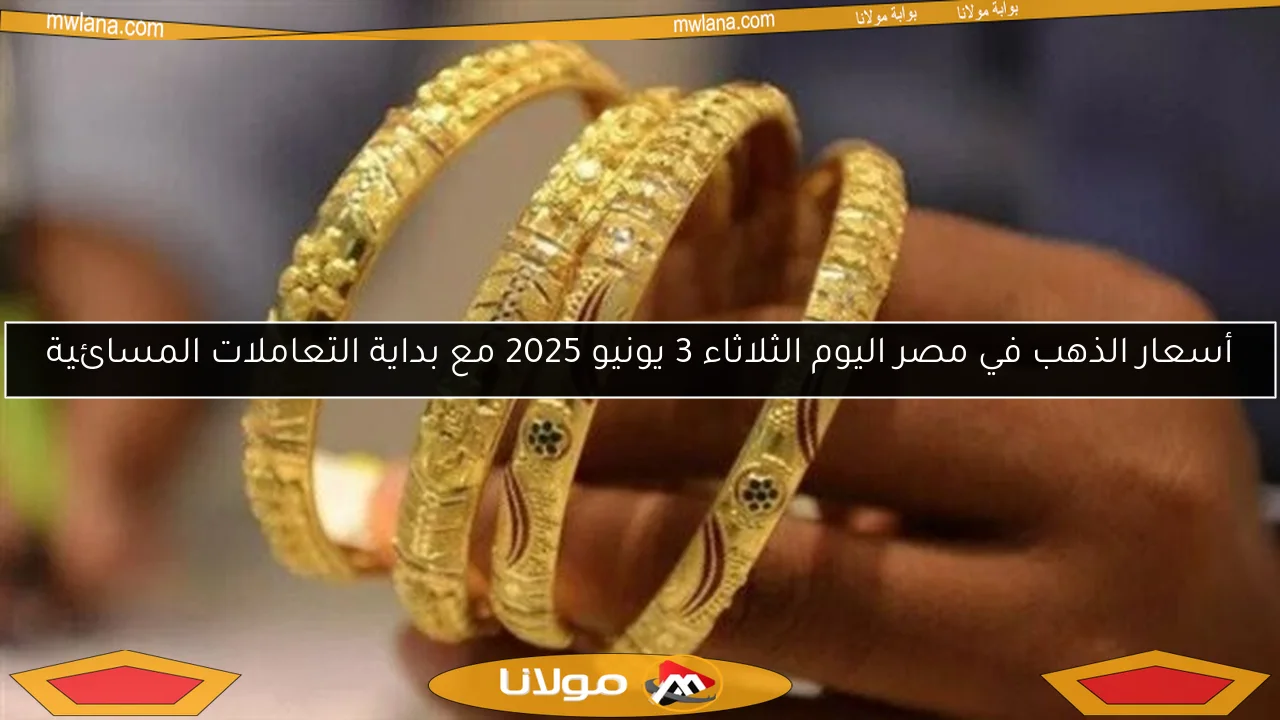 أسعار الذهب في مصر اليوم الثلاثاء 3 يونيو 2025 مع بداية التعاملات المسائية
