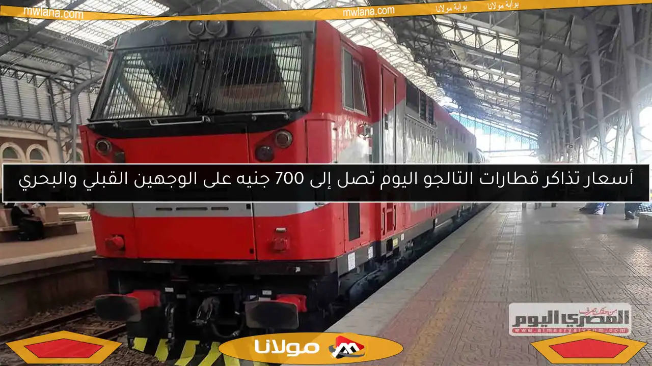 أسعار تذاكر قطارات التالجو اليوم تصل إلى 700 جنيه على الوجهين القبلي والبحري
