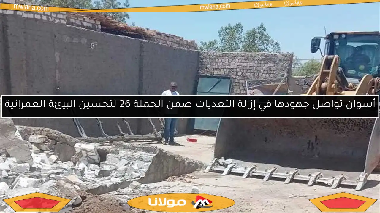 أسوان تواصل جهودها في إزالة التعديات ضمن الحملة 26 لتحسين البيئة العمرانية