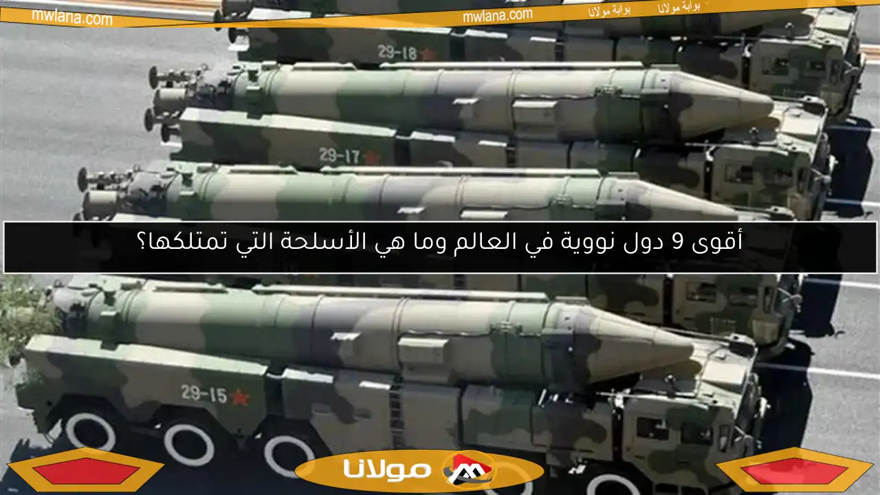 أقوى 9 دول نووية في العالم وما هي الأسلحة التي تمتلكها؟