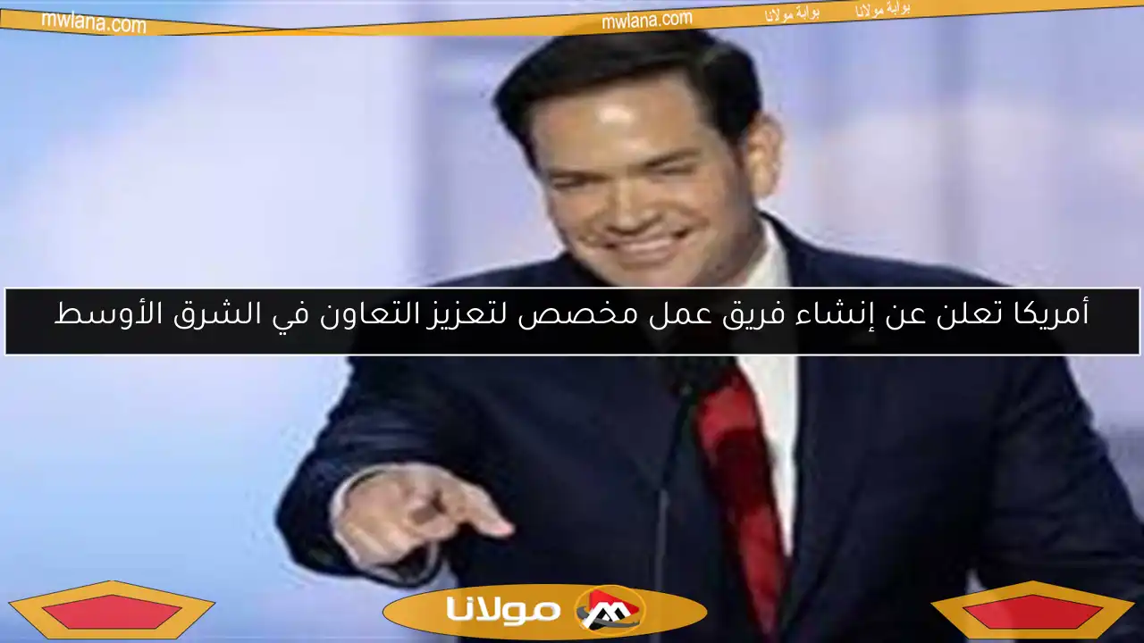 أمريكا تعلن عن إنشاء فريق عمل مخصص لتعزيز التعاون في الشرق الأوسط