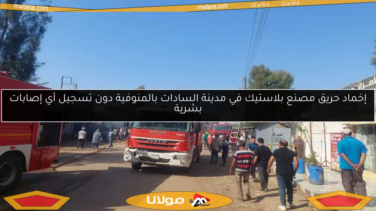 إخماد حريق مصنع بلاستيك في مدينة السادات بالمنوفية دون تسجيل أي إصابات بشرية