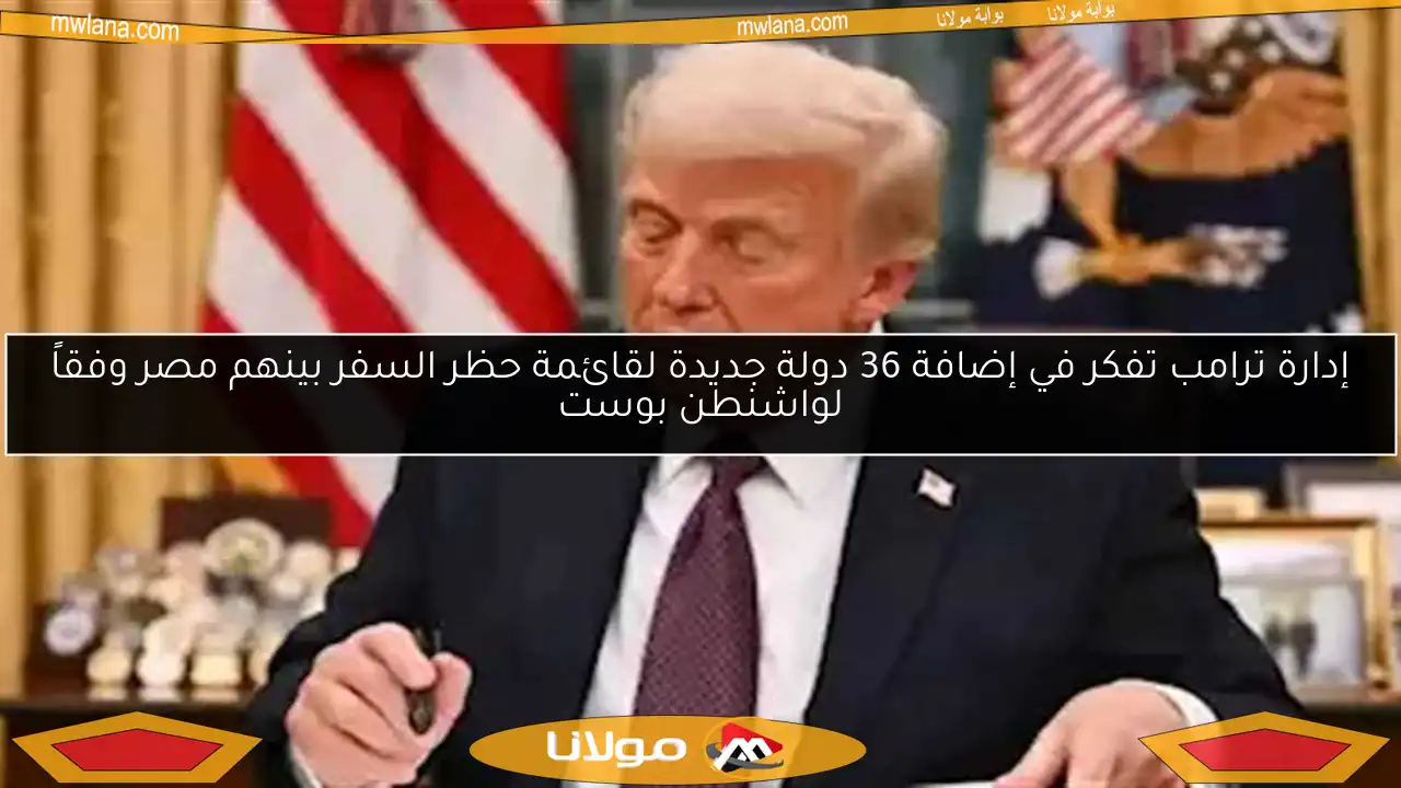 إدارة ترامب تفكر في إضافة 36 دولة جديدة لقائمة حظر السفر بينهم مصر وفقاً لواشنطن بوست