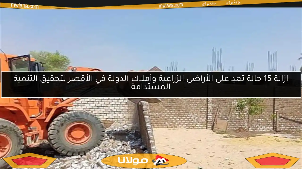 إزالة 15 حالة تعدٍ على الأراضي الزراعية وأملاك الدولة في الأقصر لتحقيق التنمية المستدامة