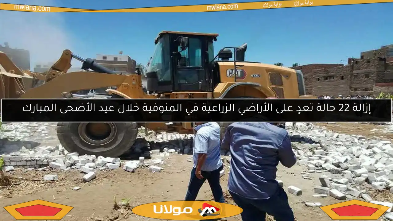 إزالة 22 حالة تعدٍ على الأراضي الزراعية في المنوفية خلال عيد الأضحى المبارك