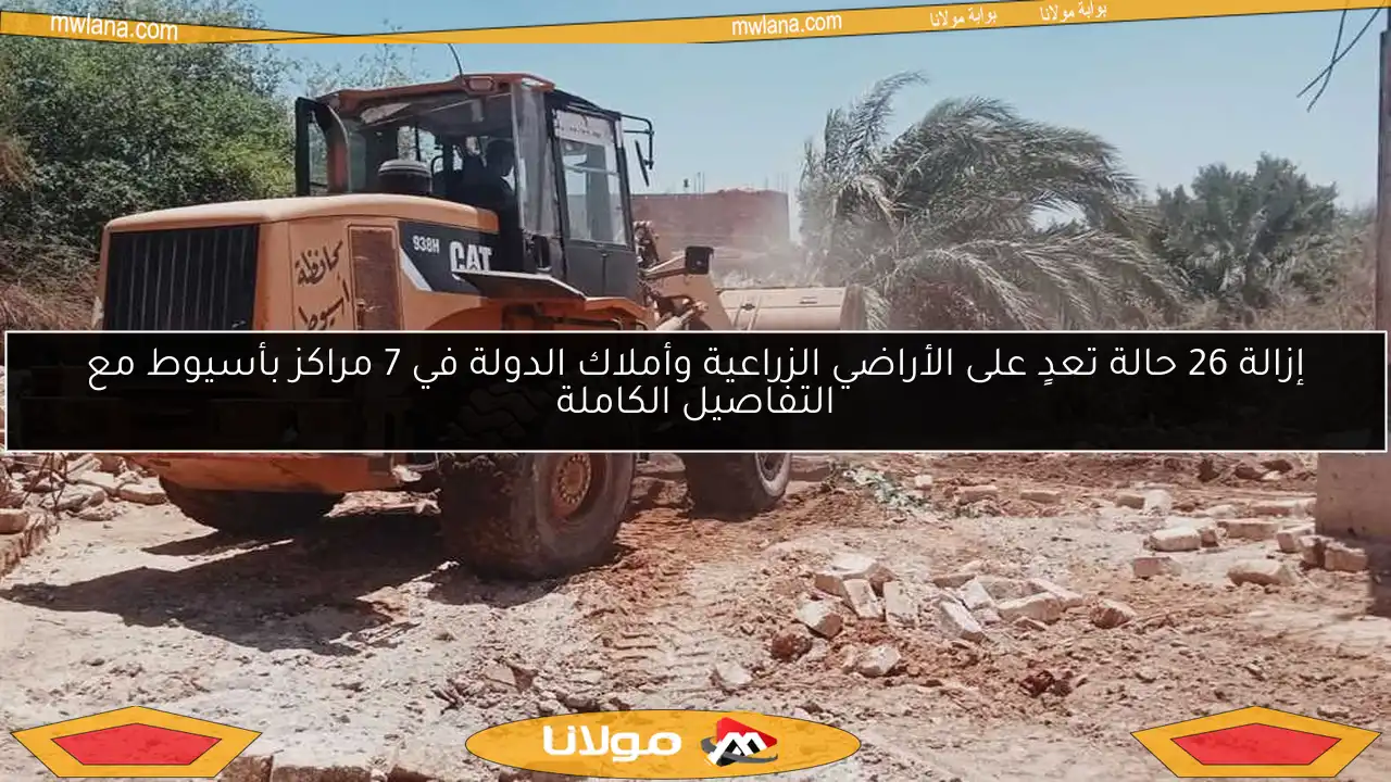 إزالة 26 حالة تعدٍ على الأراضي الزراعية وأملاك الدولة في 7 مراكز بأسيوط مع التفاصيل الكاملة