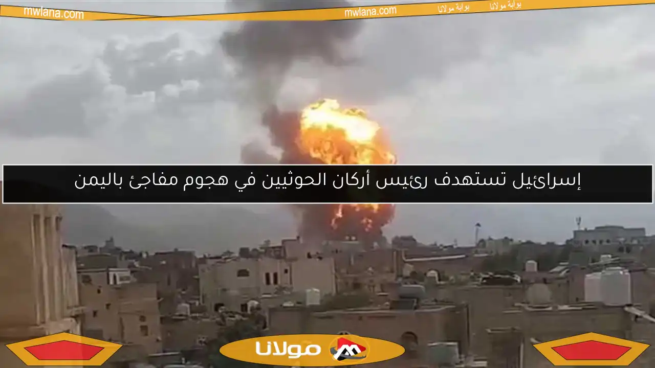 إسرائيل تستهدف رئيس أركان الحوثيين في هجوم مفاجئ باليمن