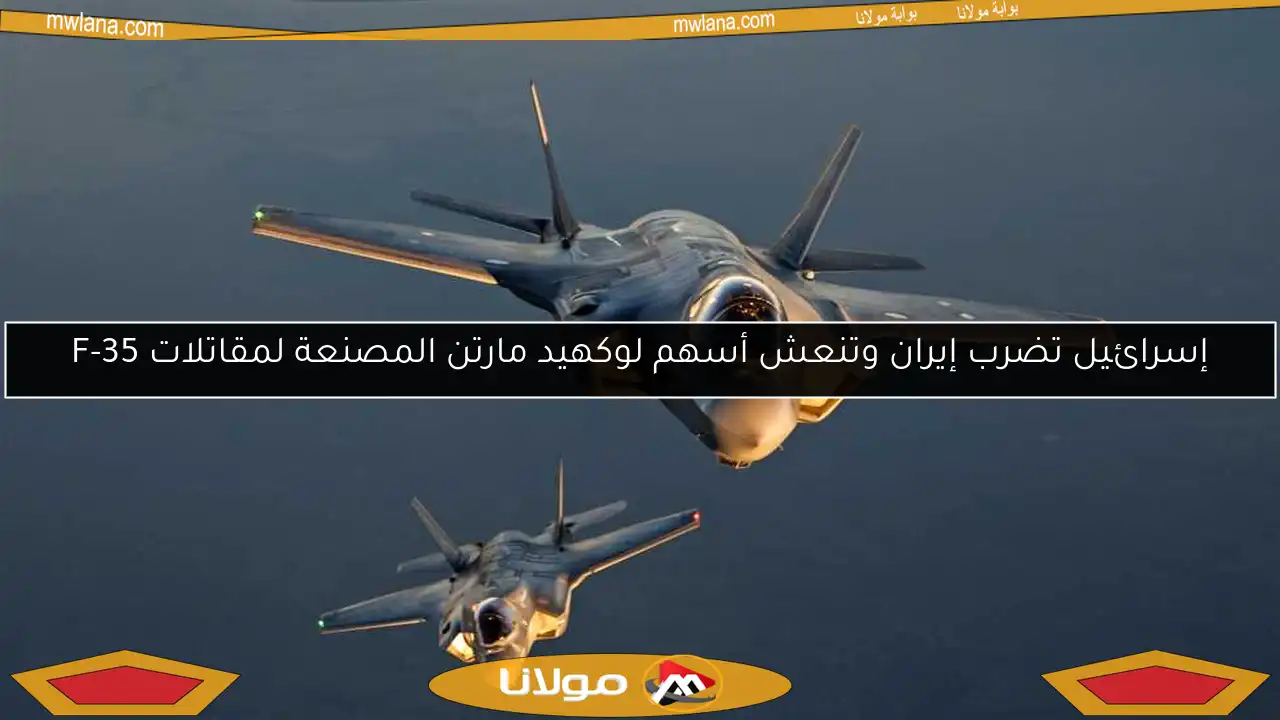 إسرائيل تضرب إيران وتنعش أسهم لوكهيد مارتن المصنعة لمقاتلات F-35