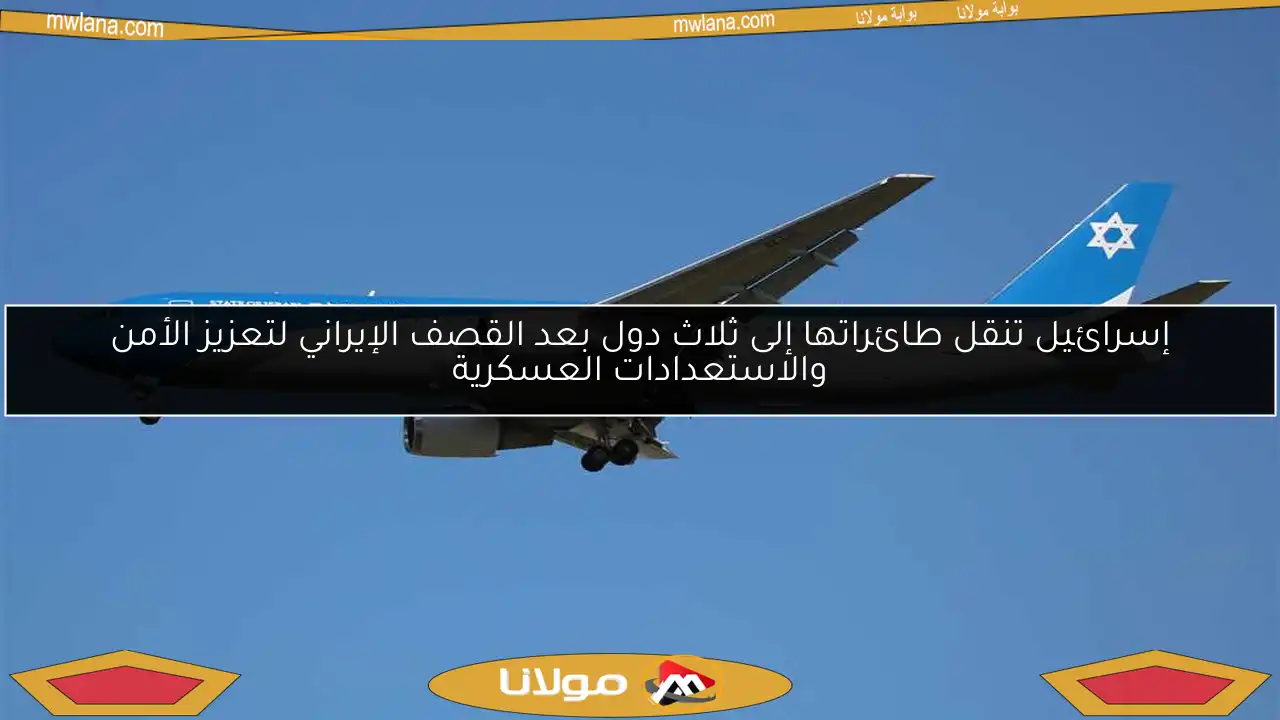 إسرائيل تنقل طائراتها إلى ثلاث دول بعد القصف الإيراني لتعزيز الأمن والاستعدادات العسكرية