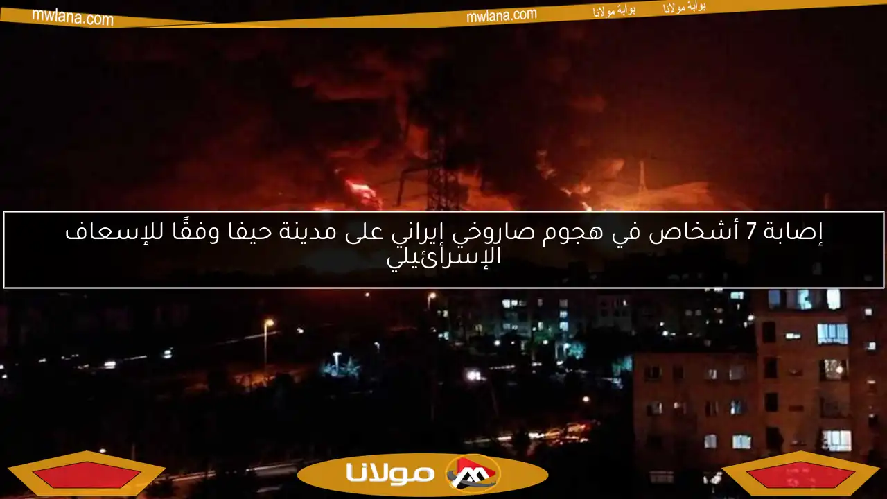 إصابة 7 أشخاص في هجوم صاروخي إيراني على مدينة حيفا وفقًا للإسعاف الإسرائيلي