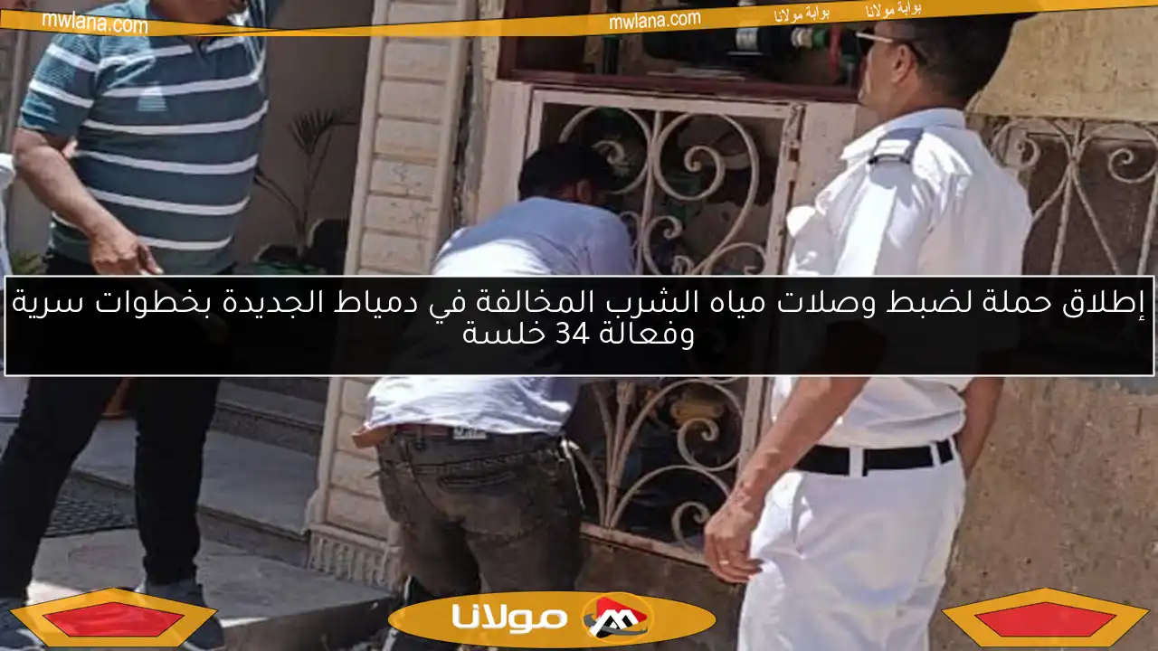 إطلاق حملة لضبط وصلات مياه الشرب المخالفة في دمياط الجديدة بخطوات سرية وفعالة 34 خلسة