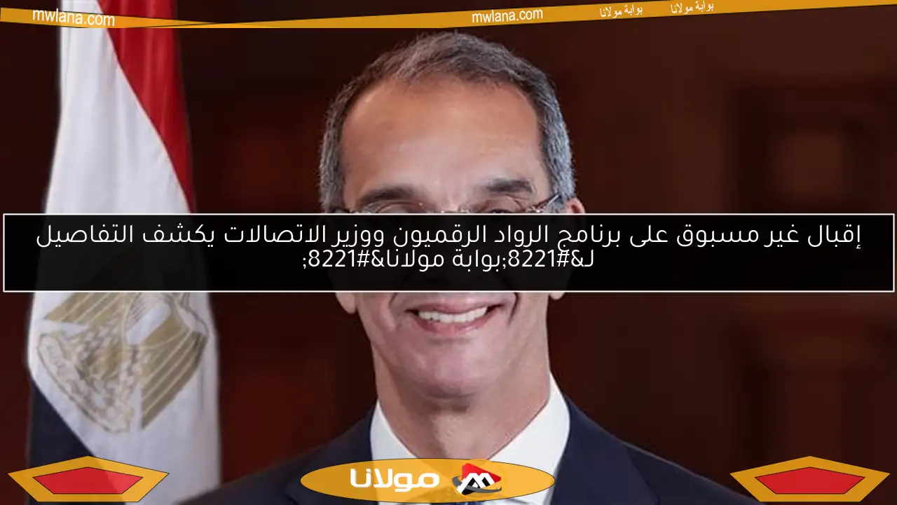 إقبال غير مسبوق على برنامج الرواد الرقميون ووزير الاتصالات يكشف التفاصيل لـ”بوابة مولانا”