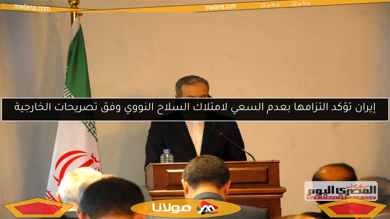 إيران تؤكد التزامها بعدم السعي لامتلاك السلاح النووي وفق تصريحات الخارجية