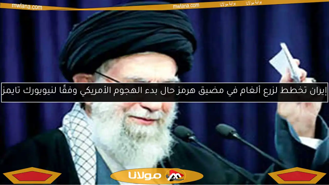 إيران تخطط لزرع ألغام في مضيق هرمز حال بدء الهجوم الأمريكي وفقًا لنيويورك تايمز