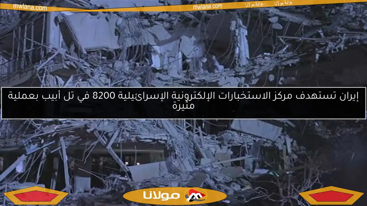 إيران تستهدف مركز الاستخبارات الإلكترونية الإسرائيلية 8200 في تل أبيب بعملية مثيرة