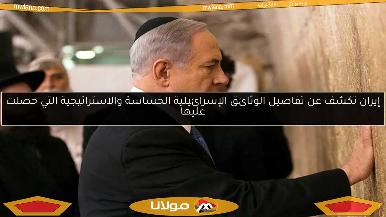 إيران تكشف عن تفاصيل الوثائق الإسرائيلية الحساسة والاستراتيجية التي حصلت عليها
