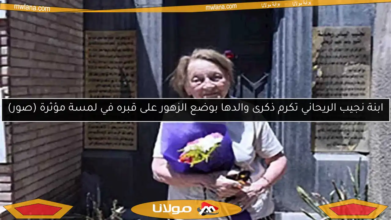 ابنة نجيب الريحاني تكرم ذكرى والدها بوضع الزهور على قبره في لمسة مؤثرة (صور)