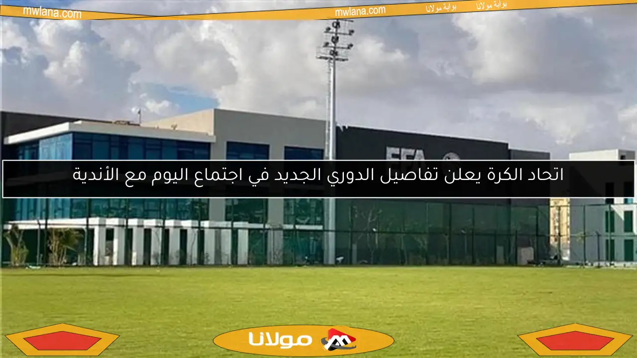 اتحاد الكرة يعلن تفاصيل الدوري الجديد في اجتماع اليوم مع الأندية
