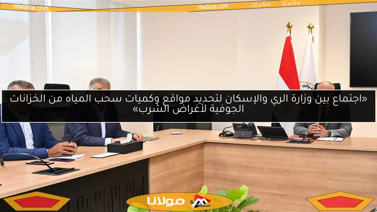«اجتماع بين وزارة الري والإسكان لتحديد مواقع وكميات سحب المياه من الخزانات الجوفية لأغراض الشرب»
