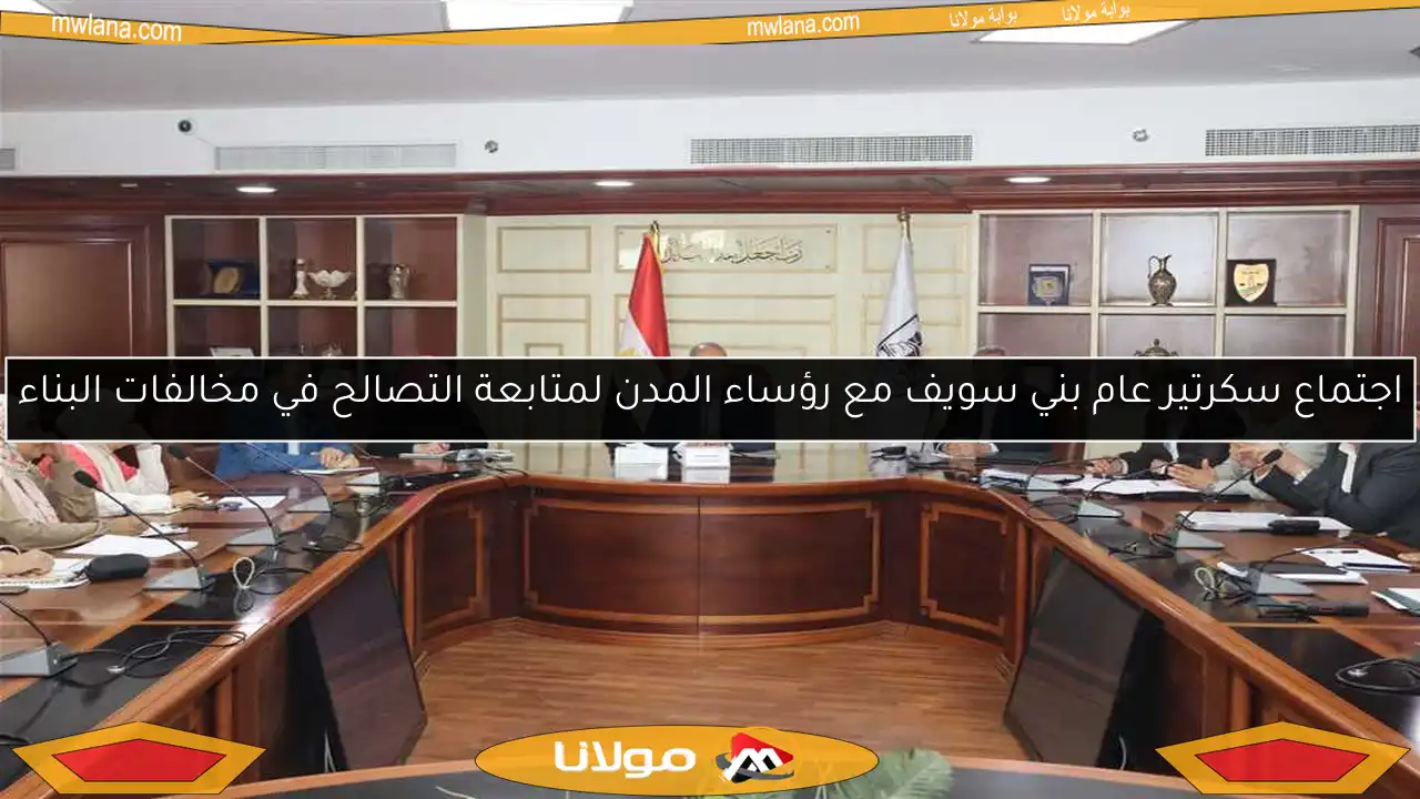 اجتماع سكرتير عام بني سويف مع رؤساء المدن لمتابعة التصالح في مخالفات البناء