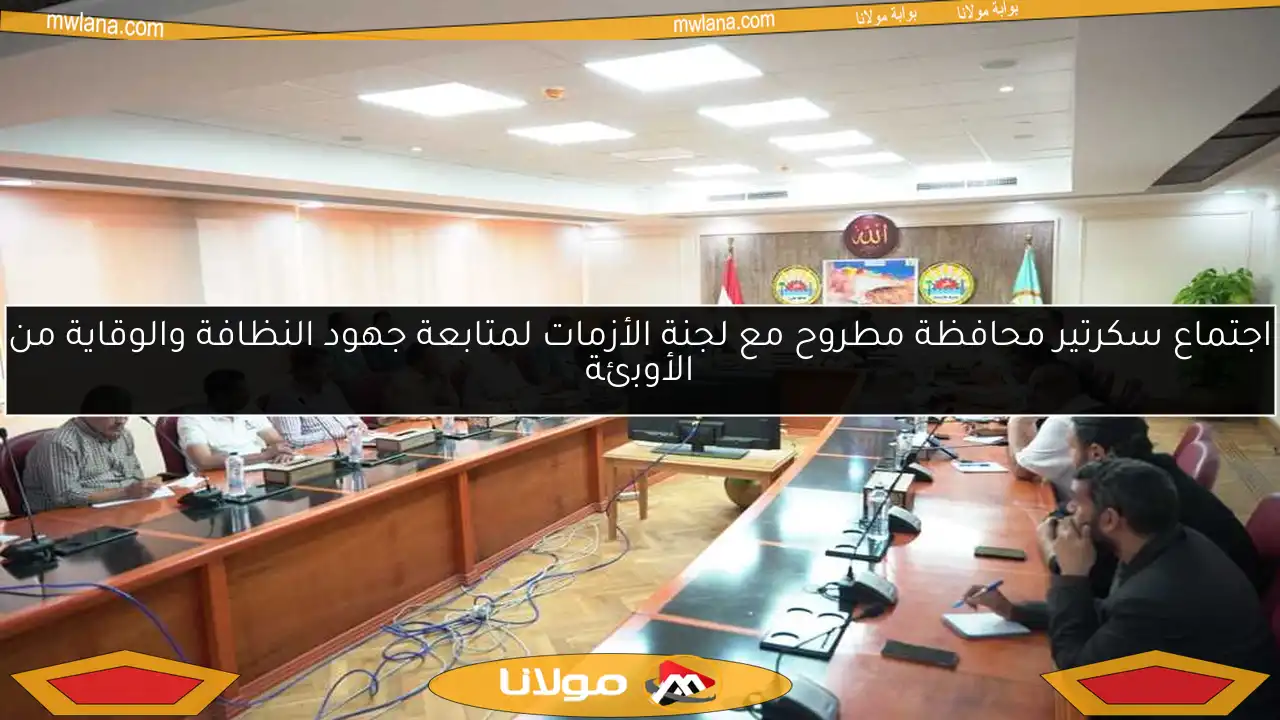 اجتماع سكرتير محافظة مطروح مع لجنة الأزمات لمتابعة جهود النظافة والوقاية من الأوبئة