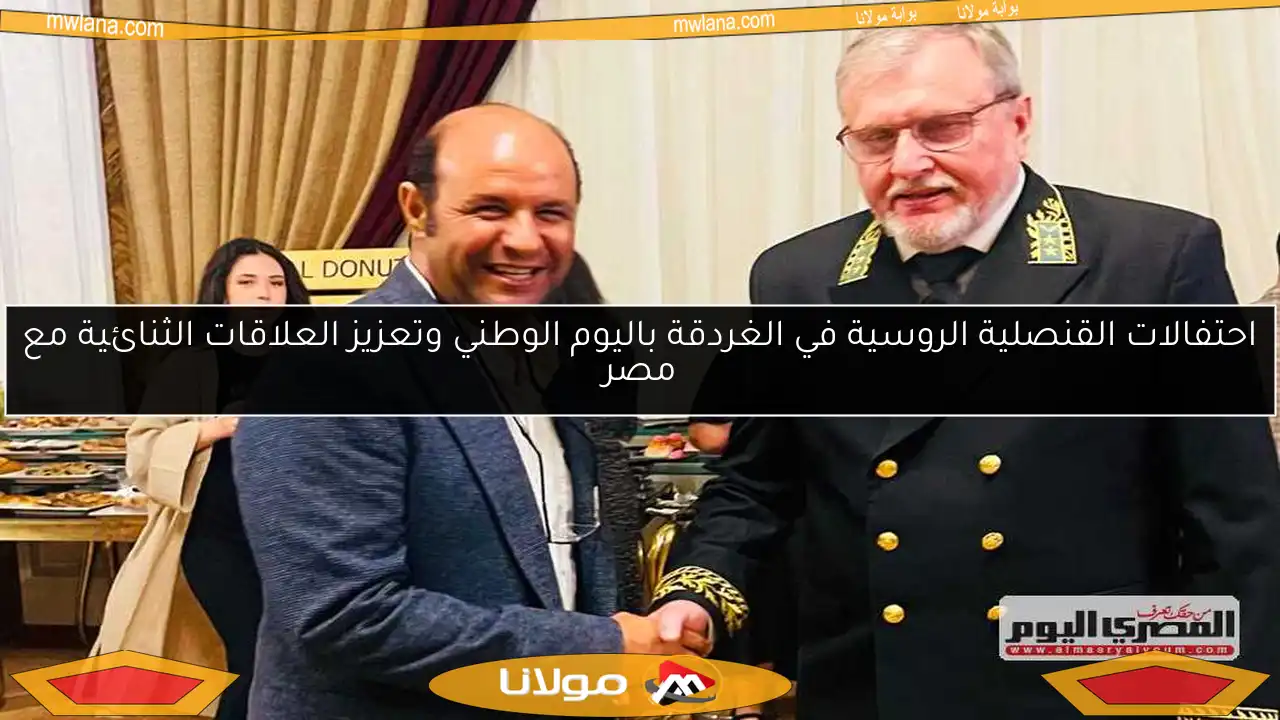 احتفالات القنصلية الروسية في الغردقة باليوم الوطني وتعزيز العلاقات الثنائية مع مصر