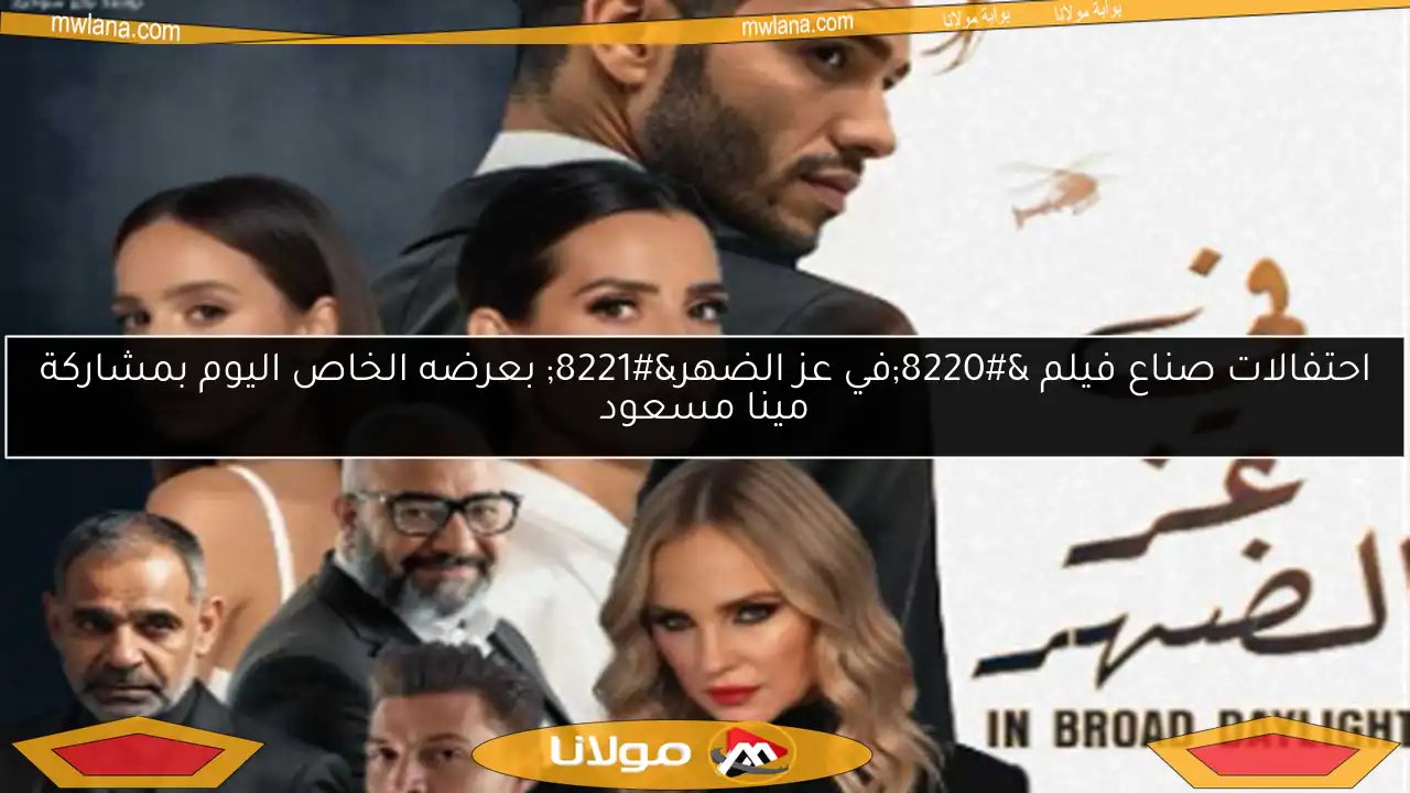 احتفالات صناع فيلم “في عز الضهر” بعرضه الخاص اليوم بمشاركة مينا مسعود