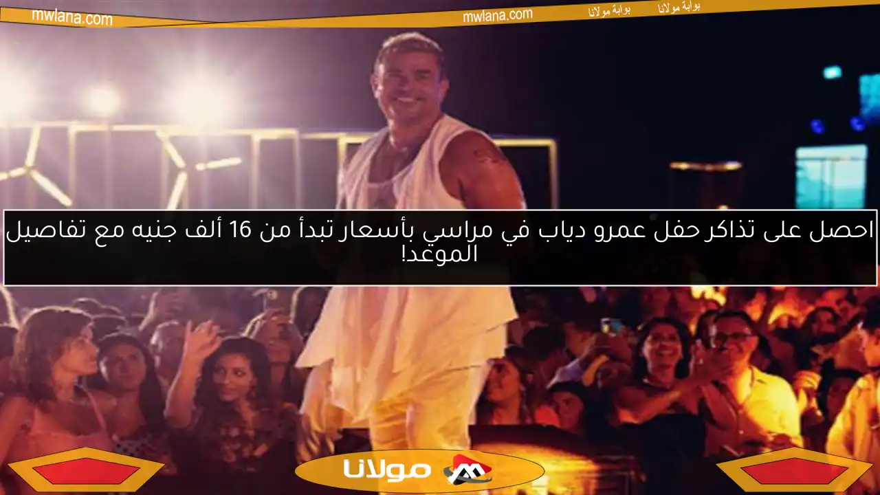 احصل على تذاكر حفل عمرو دياب في مراسي بأسعار تبدأ من 16 ألف جنيه مع تفاصيل الموعد!