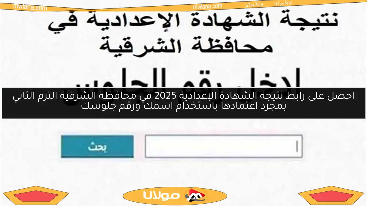 احصل على رابط نتيجة الشهادة الإعدادية 2025 في محافظة الشرقية الترم الثاني بمجرد اعتمادها باستخدام اسمك ورقم جلوسك