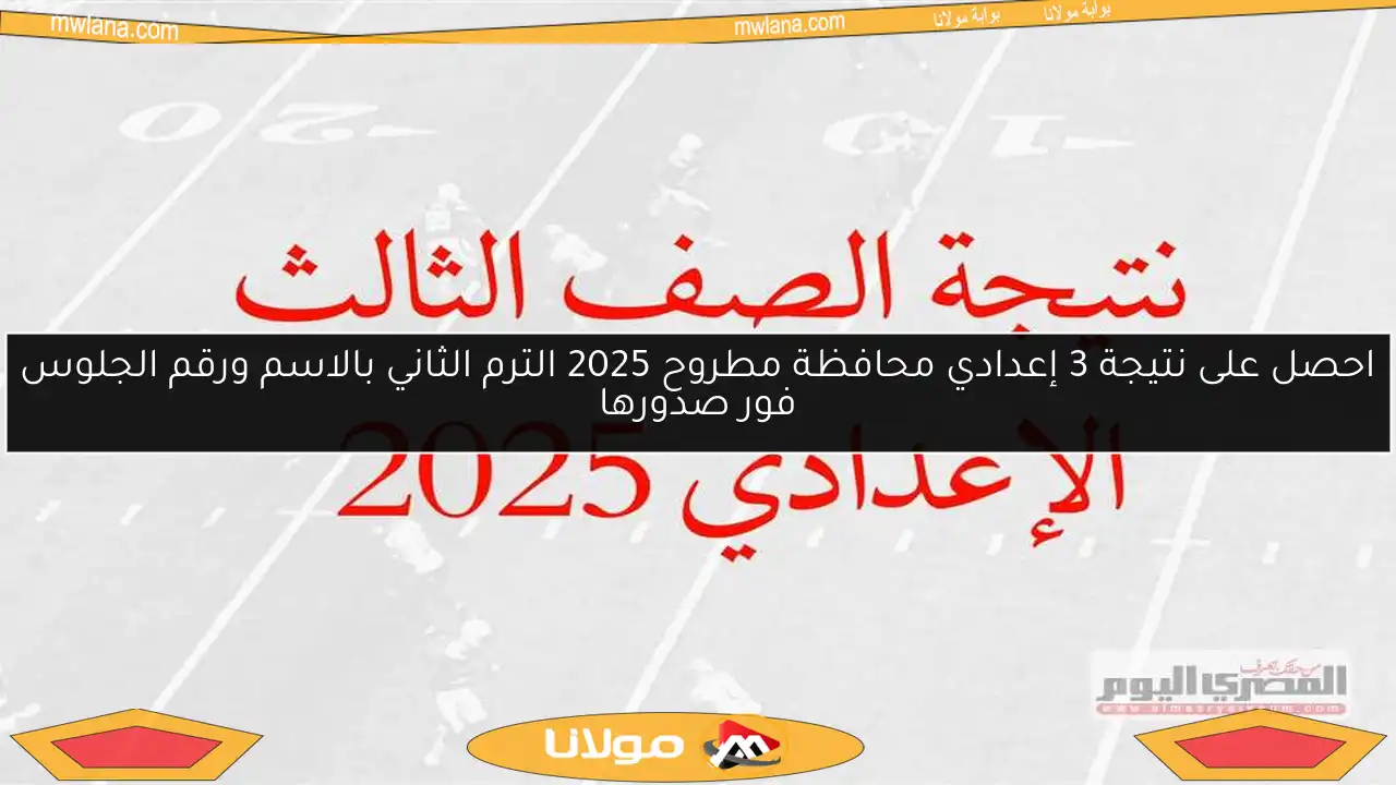 احصل على نتيجة 3 إعدادي محافظة مطروح 2025 الترم الثاني بالاسم ورقم الجلوس فور صدورها