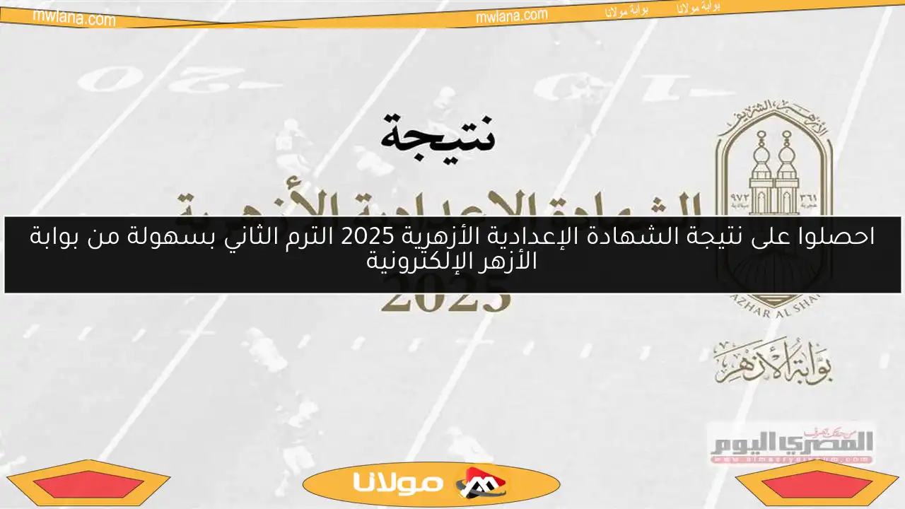 احصلوا على نتيجة الشهادة الإعدادية الأزهرية 2025 الترم الثاني بسهولة من بوابة الأزهر الإلكترونية
