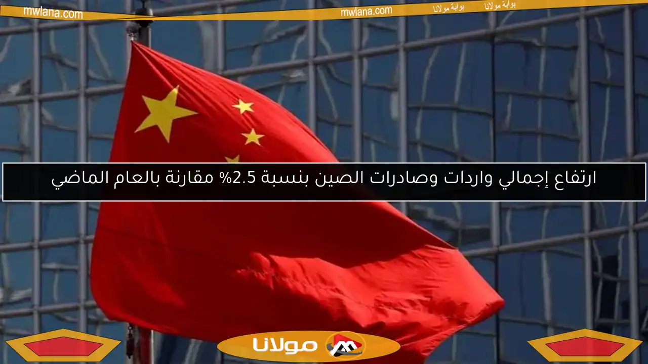 ارتفاع إجمالي واردات وصادرات الصين بنسبة 2.5% مقارنة بالعام الماضي