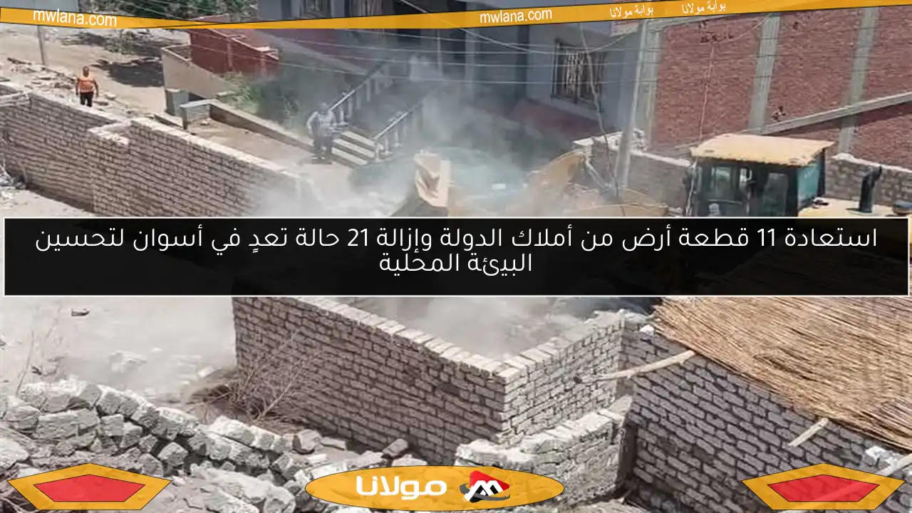 استعادة 11 قطعة أرض من أملاك الدولة وإزالة 21 حالة تعدٍ في أسوان لتحسين البيئة المحلية