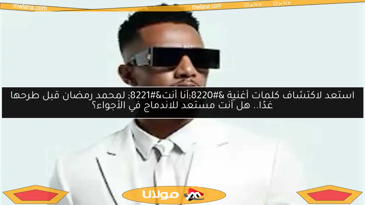 استعد لاكتشاف كلمات أغنية “أنا أنت” لمحمد رمضان قبل طرحها غدًا.. هل أنت مستعد للاندماج في الأجواء؟