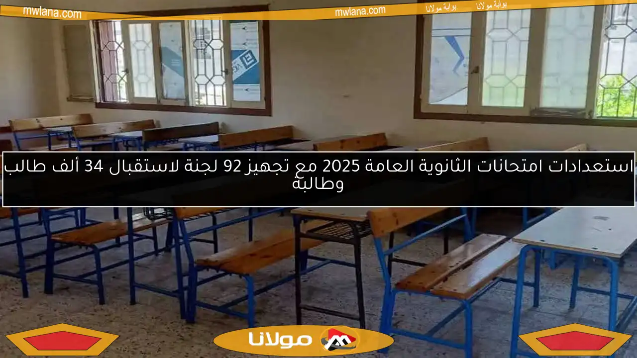 استعدادات امتحانات الثانوية العامة 2025 مع تجهيز 92 لجنة لاستقبال 34 ألف طالب وطالبة