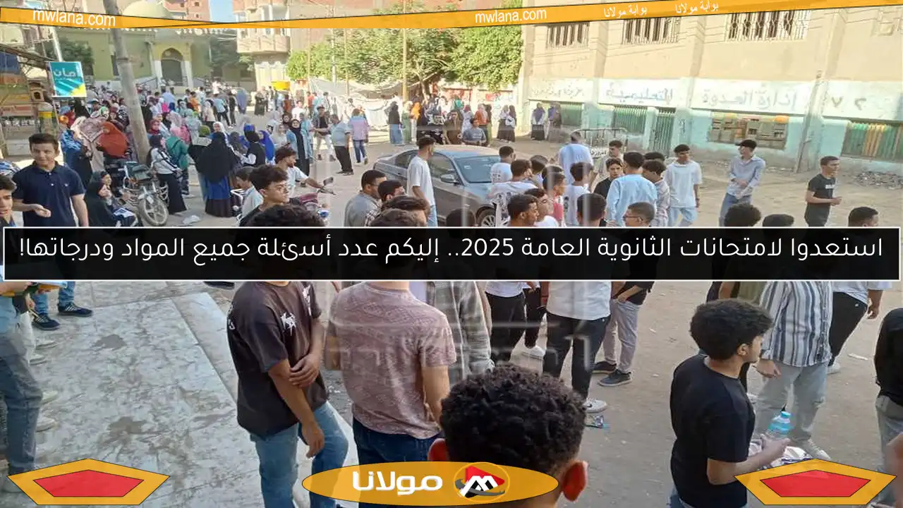 استعدوا لامتحانات الثانوية العامة 2025.. إليكم عدد أسئلة جميع المواد ودرجاتها!