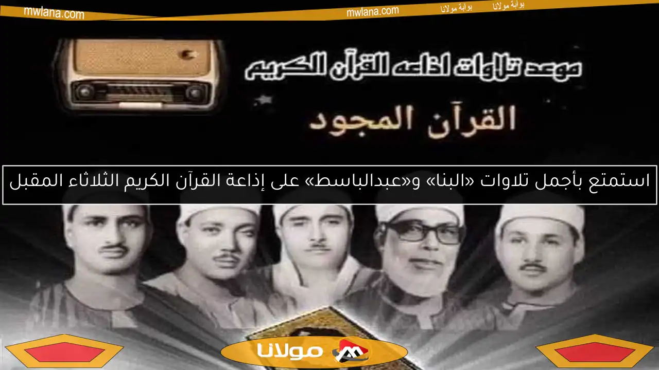 استمتع بأجمل تلاوات «البنا» و«عبدالباسط» على إذاعة القرآن الكريم الثلاثاء المقبل