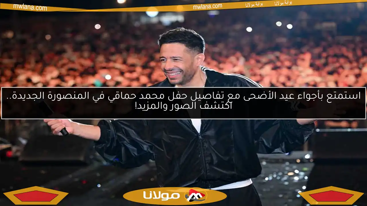 استمتع بأجواء عيد الأضحى مع تفاصيل حفل محمد حماقي في المنصورة الجديدة.. اكتشف الصور والمزيد!