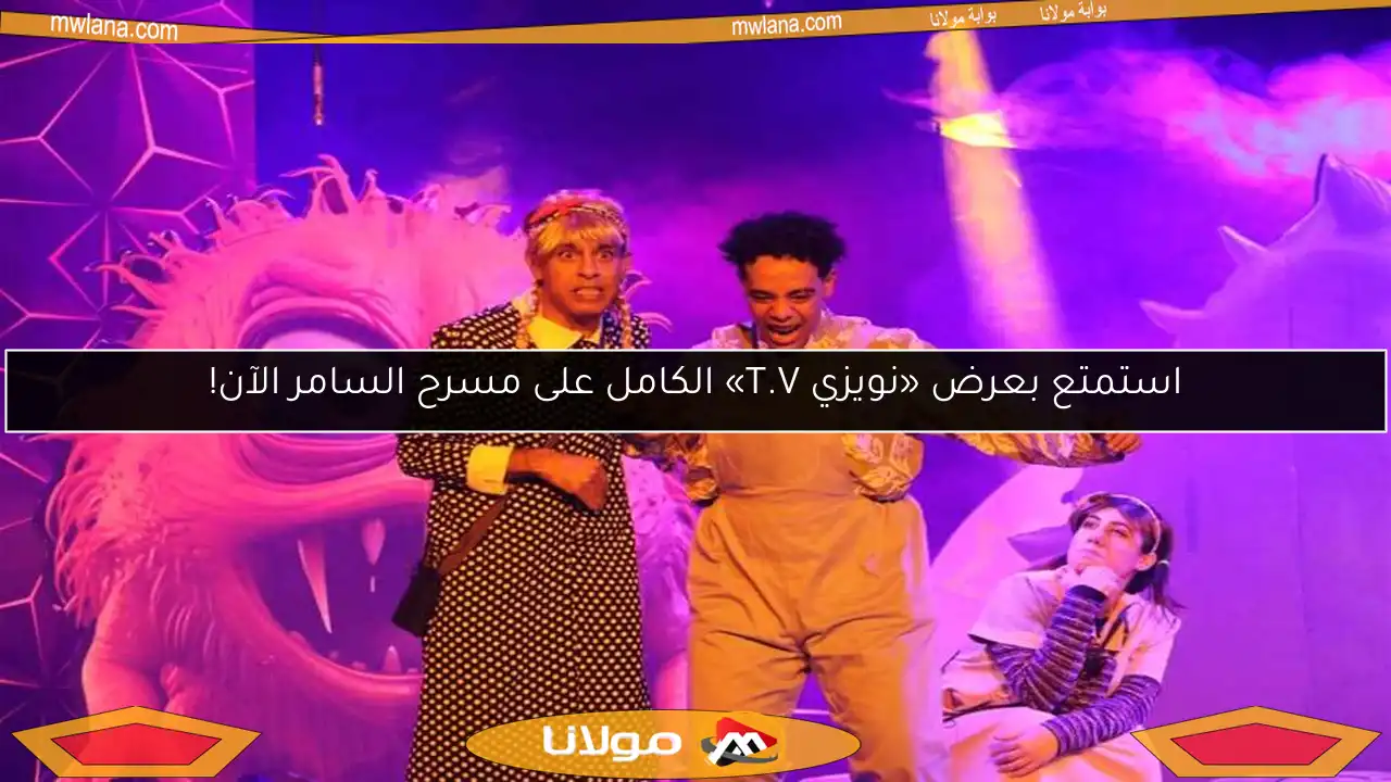 استمتع بعرض «نويزي T.V» الكامل على مسرح السامر الآن!