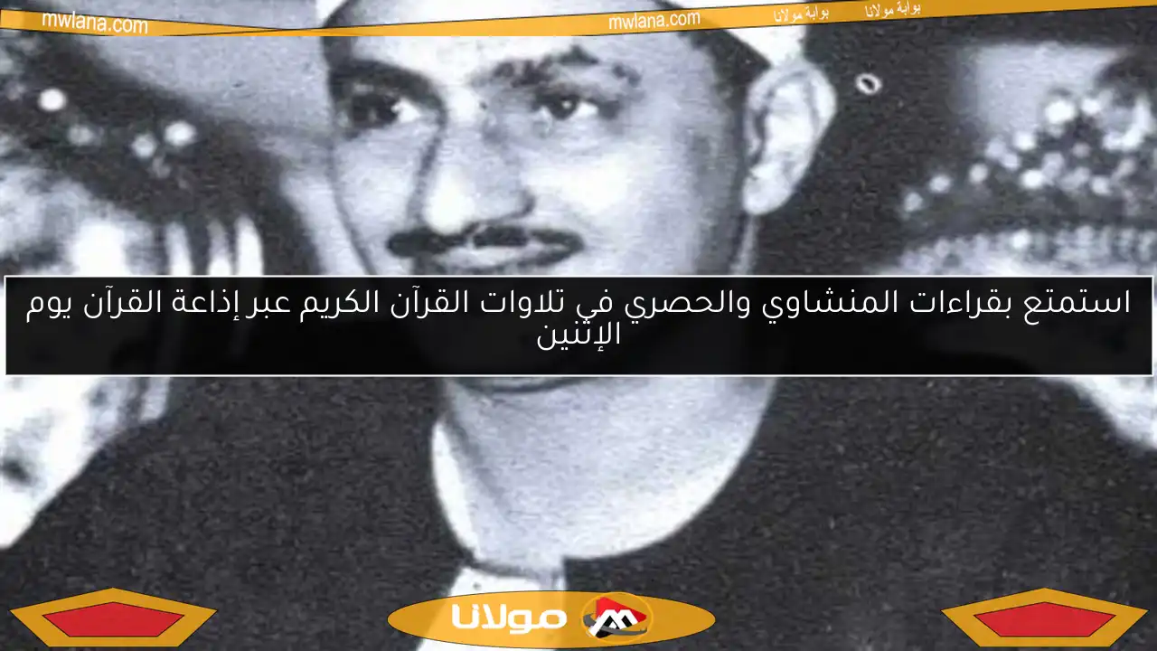 استمتع بقراءات المنشاوي والحصري في تلاوات القرآن الكريم عبر إذاعة القرآن يوم الإثنين