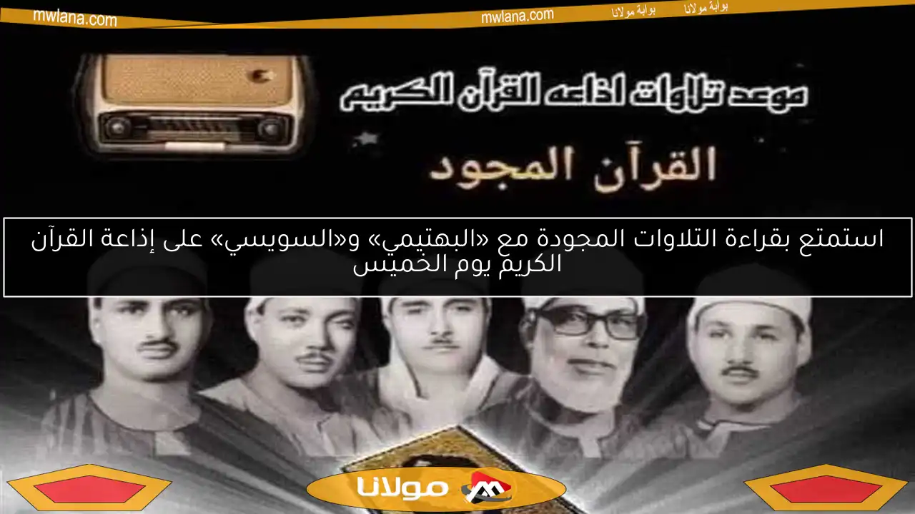 استمتع بقراءة التلاوات المجودة مع «البهتيمي» و«السويسي» على إذاعة القرآن الكريم يوم الخميس