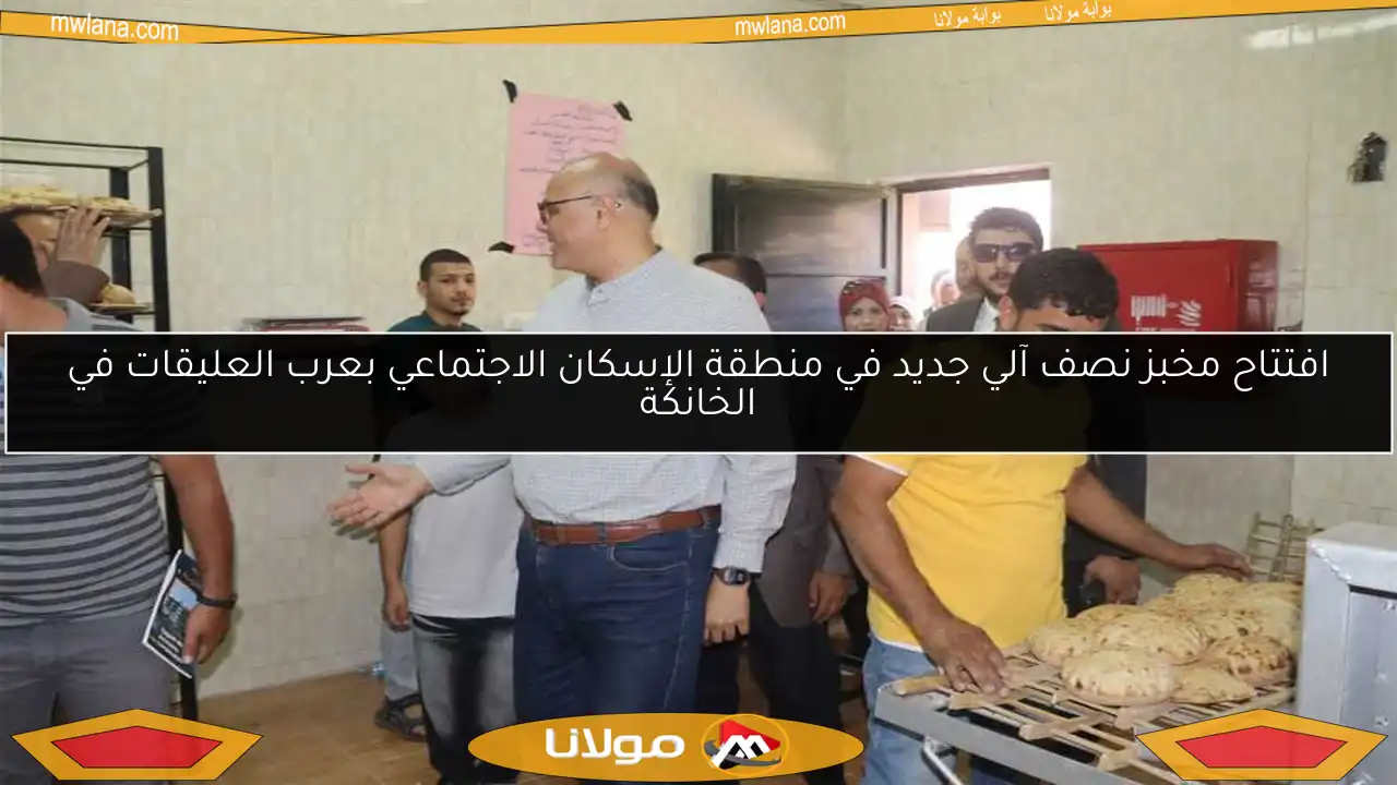 افتتاح مخبز نصف آلي جديد في منطقة الإسكان الاجتماعي بعرب العليقات في الخانكة