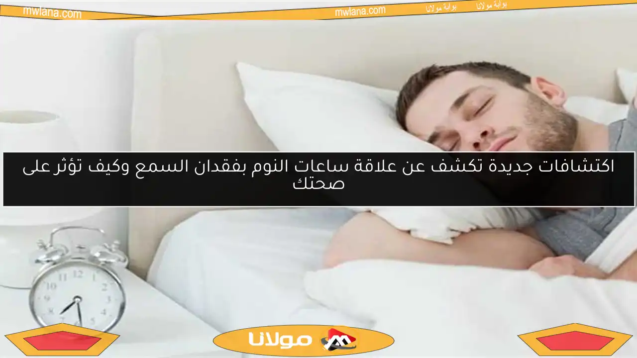 اكتشافات جديدة تكشف عن علاقة ساعات النوم بفقدان السمع وكيف تؤثر على صحتك