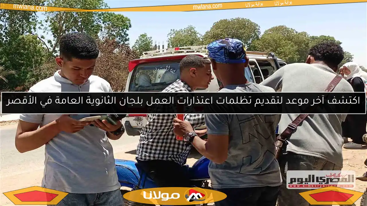 اكتشف آخر موعد لتقديم تظلمات اعتذارات العمل بلجان الثانوية العامة في الأقصر