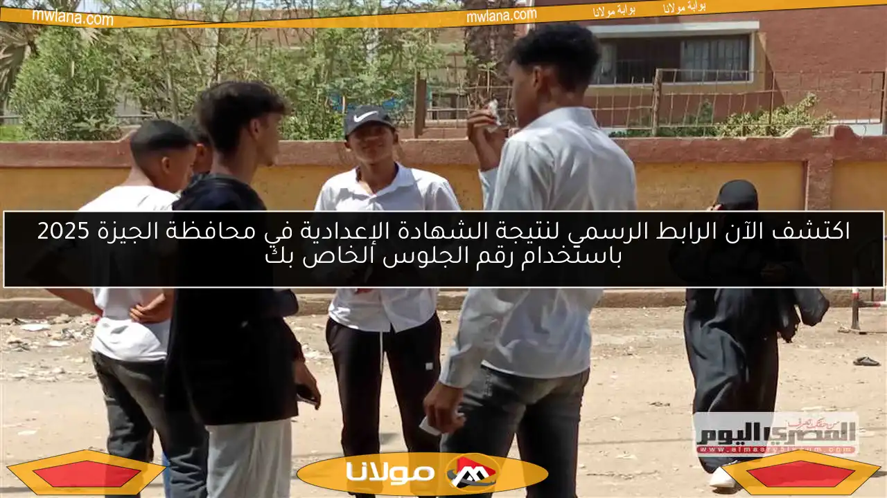 اكتشف الآن الرابط الرسمي لنتيجة الشهادة الإعدادية في محافظة الجيزة 2025 باستخدام رقم الجلوس الخاص بك